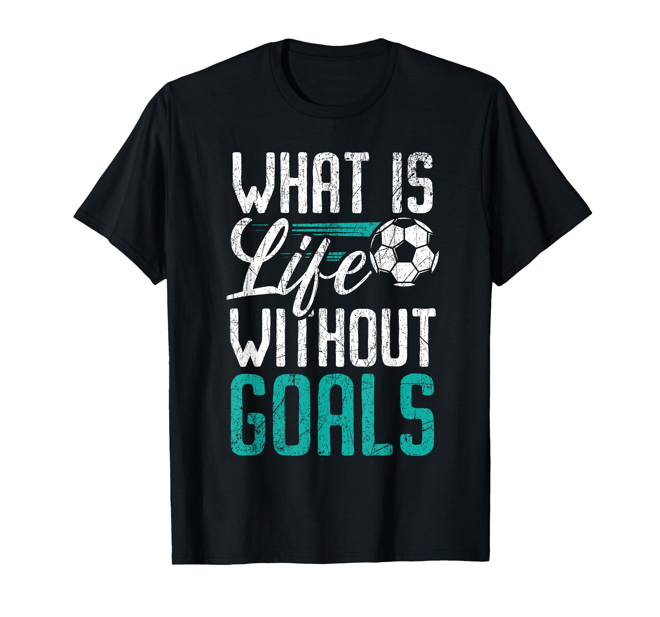 What Is Life Without Goals Soccer T-Shirt - Aesthetic Graphic Unisex