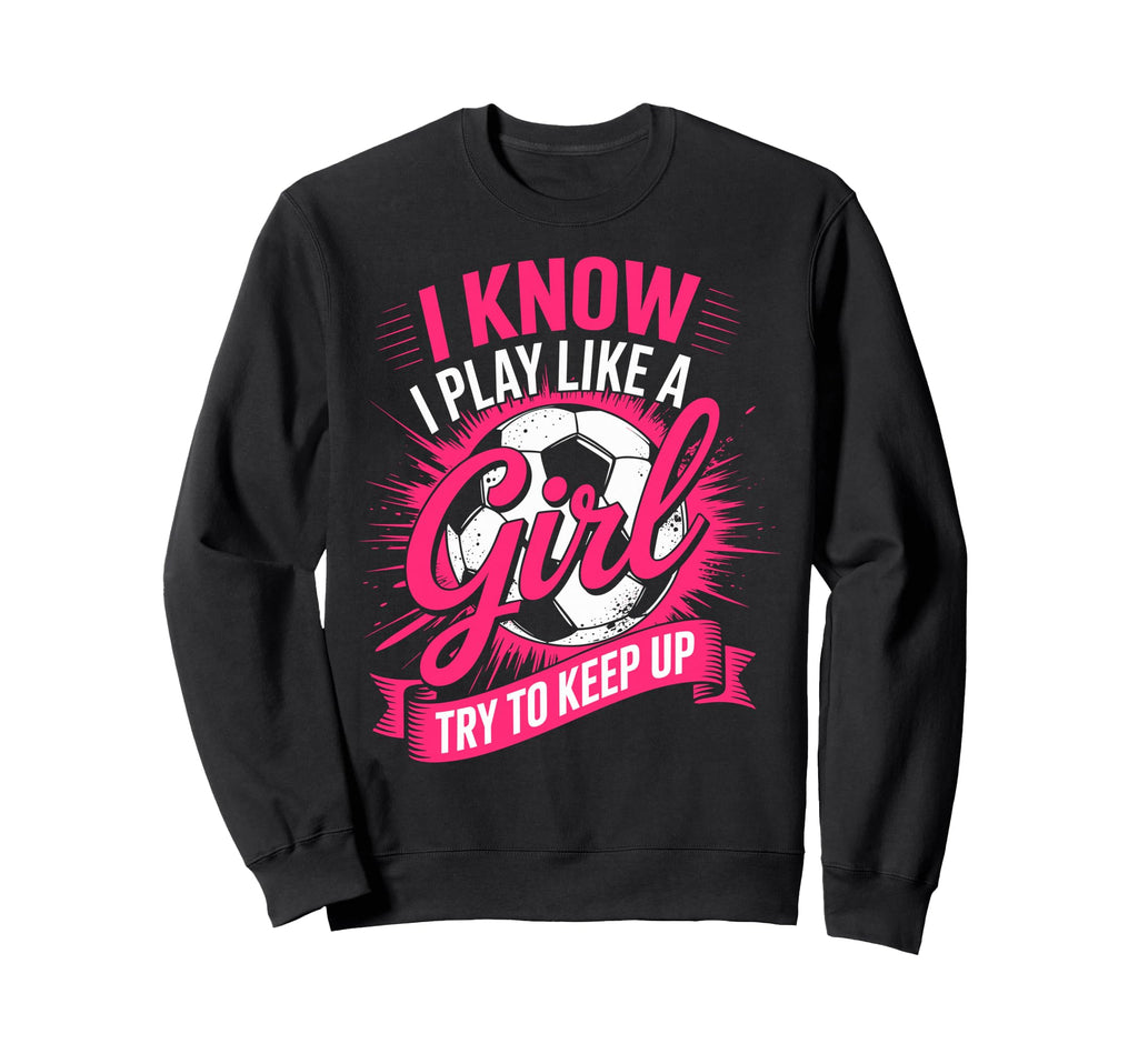 I Know I Play Like Try To Keep Sweatshirt - Casual Everyday Wear Men Women