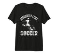 Apparently I Like Soccer Season Funny T-Shirt - Custom Art Print Unisex