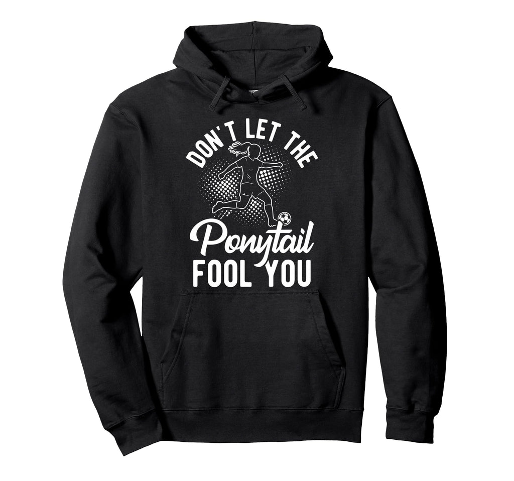 Dont Let Ponytail Fool You Soccer Hoodie - Unique Graphic Unisex