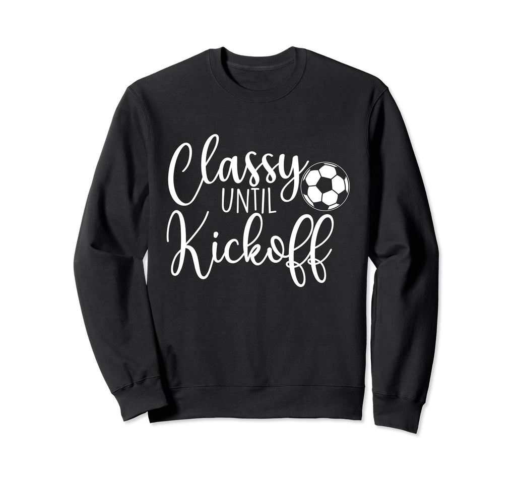 Classy Until Kickoff Soccer Fan Sweatshirt - Casual Everyday Wear Unisex