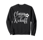 Classy Until Kickoff Soccer Fan Sweatshirt - Casual Everyday Wear Unisex