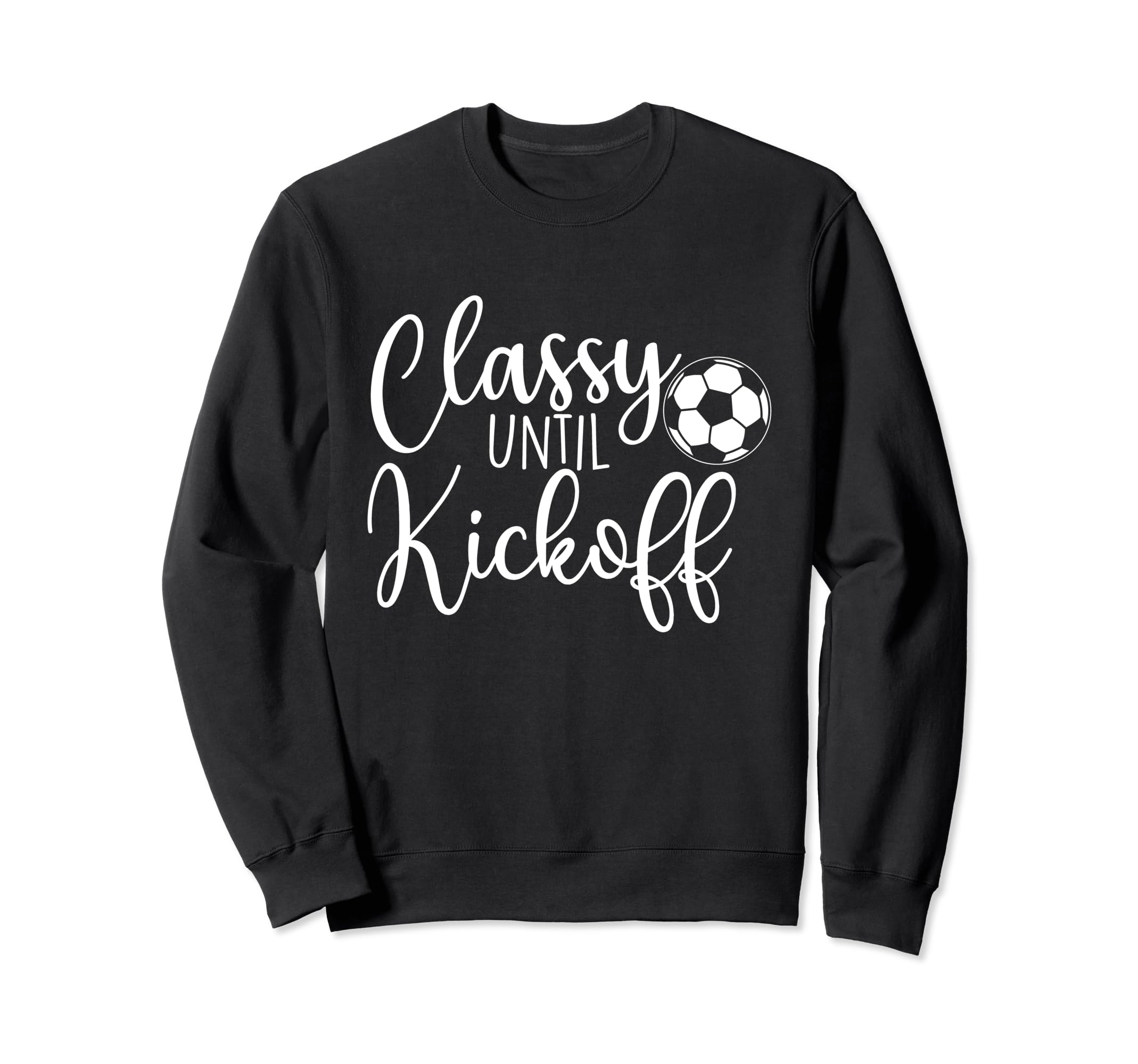 Classy Until Kickoff Soccer Fan Sweatshirt - Casual Everyday Wear Unisex