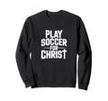 Play Soccer Christ Sweatshirt - Custom Art Print Men Women
