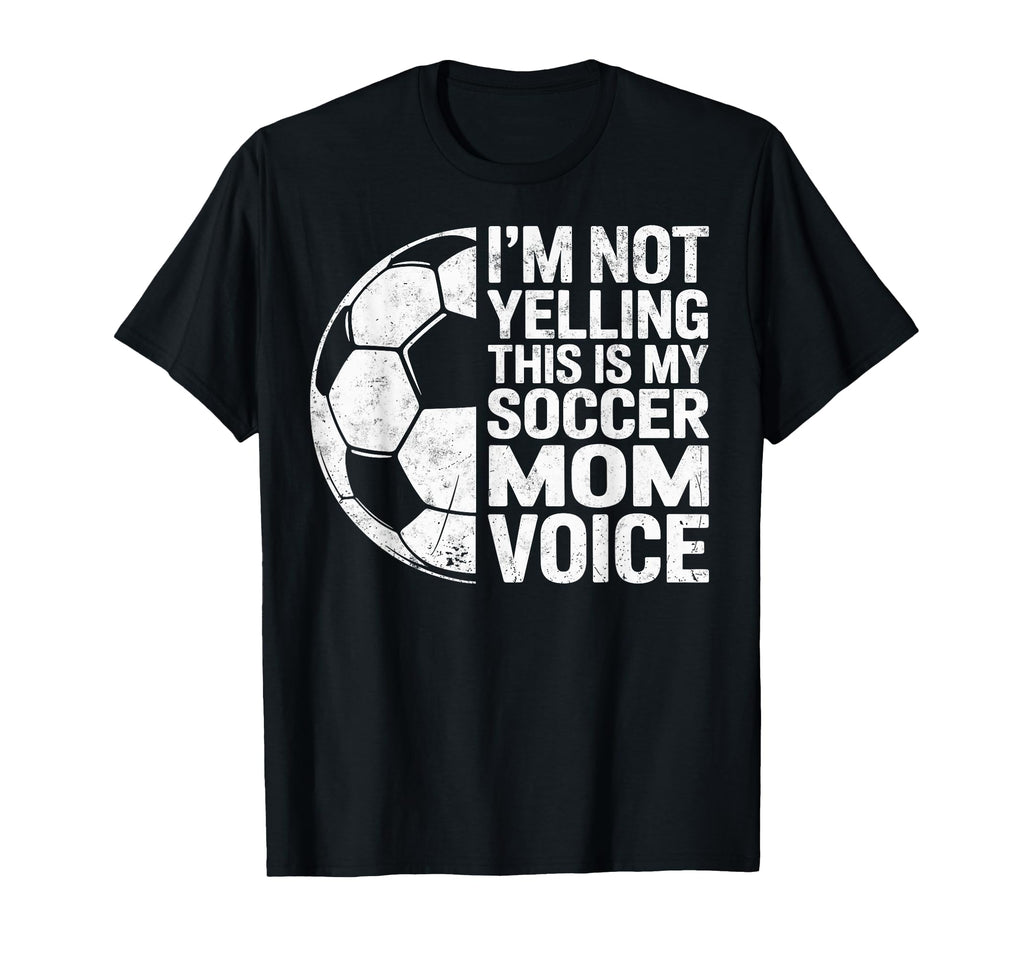 Im Not Yelling This Is My Soccer Mom Voice T-Shirt - Unique Graphic Unisex