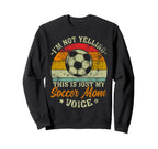 Im Not Yelling This Is My Soccer Mom Sweatshirt - Streetwear Style Unisex