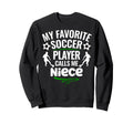 My Favorite Soccer Player Calls Me Niece Sweatshirt - Graphic Print Unisex