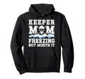 Hockey Keeper Mom Freezing Mom Hockey Hoodie - Unique Graphic Men Women