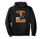 Life Is Better Soccer Funny Hoodie - Casual Everyday Wear Unisex