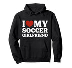 I Love My Soccer Girlfriend Soccer Lover Hoodie - Novelty Apparel Unisex