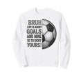 Bruh Life Is About Goals And Mine Sweatshirt - Fun Novelty Design Unisex
