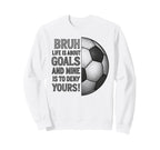 Bruh Life Is About Goals And Mine Sweatshirt - Fun Novelty Design Unisex