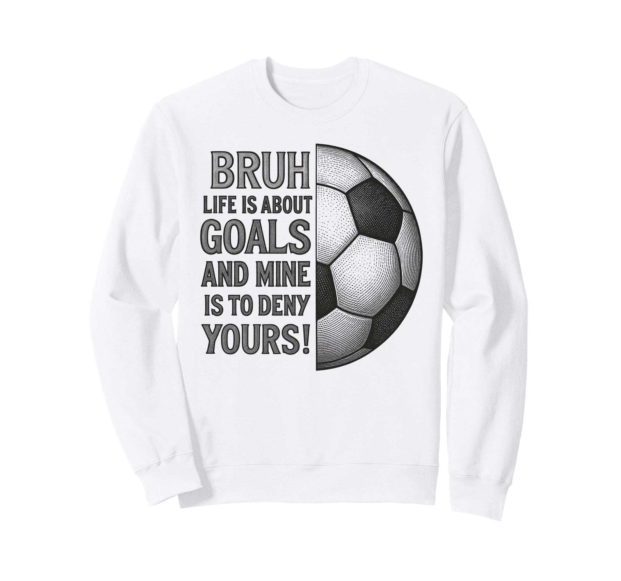 Bruh Life Is About Goals And Mine Sweatshirt - Fun Novelty Design Unisex