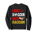 Love Soccer Hate Racism Footballer Sweatshirt - Aesthetic Graphic Unisex