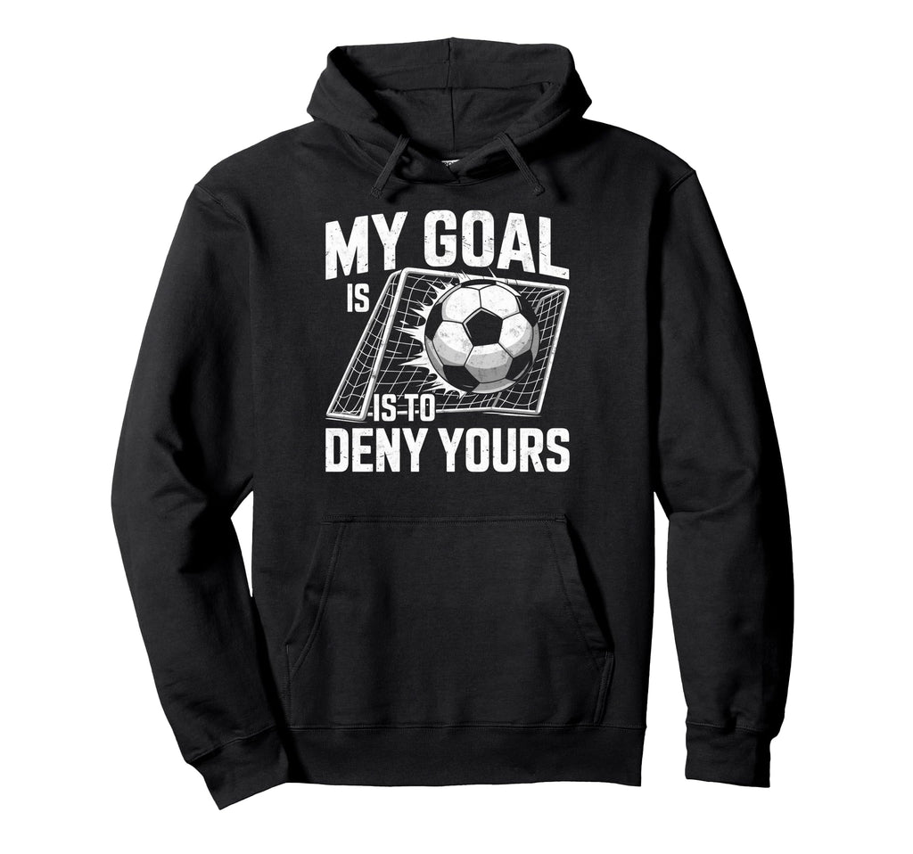My Goal Is To Deny Yours Soccer Goalie Hoodie - Trendy Graphic Unisex