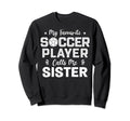 Sister Soccer Player Soccer Birthday Sweatshirt - Unique Graphic for Adults