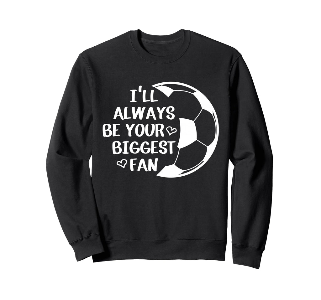 Ill Always Be Your Biggest Fan Soccer Sweatshirt - Streetwear Style Unisex