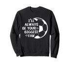 Ill Always Be Your Biggest Fan Soccer Sweatshirt - Streetwear Style Unisex