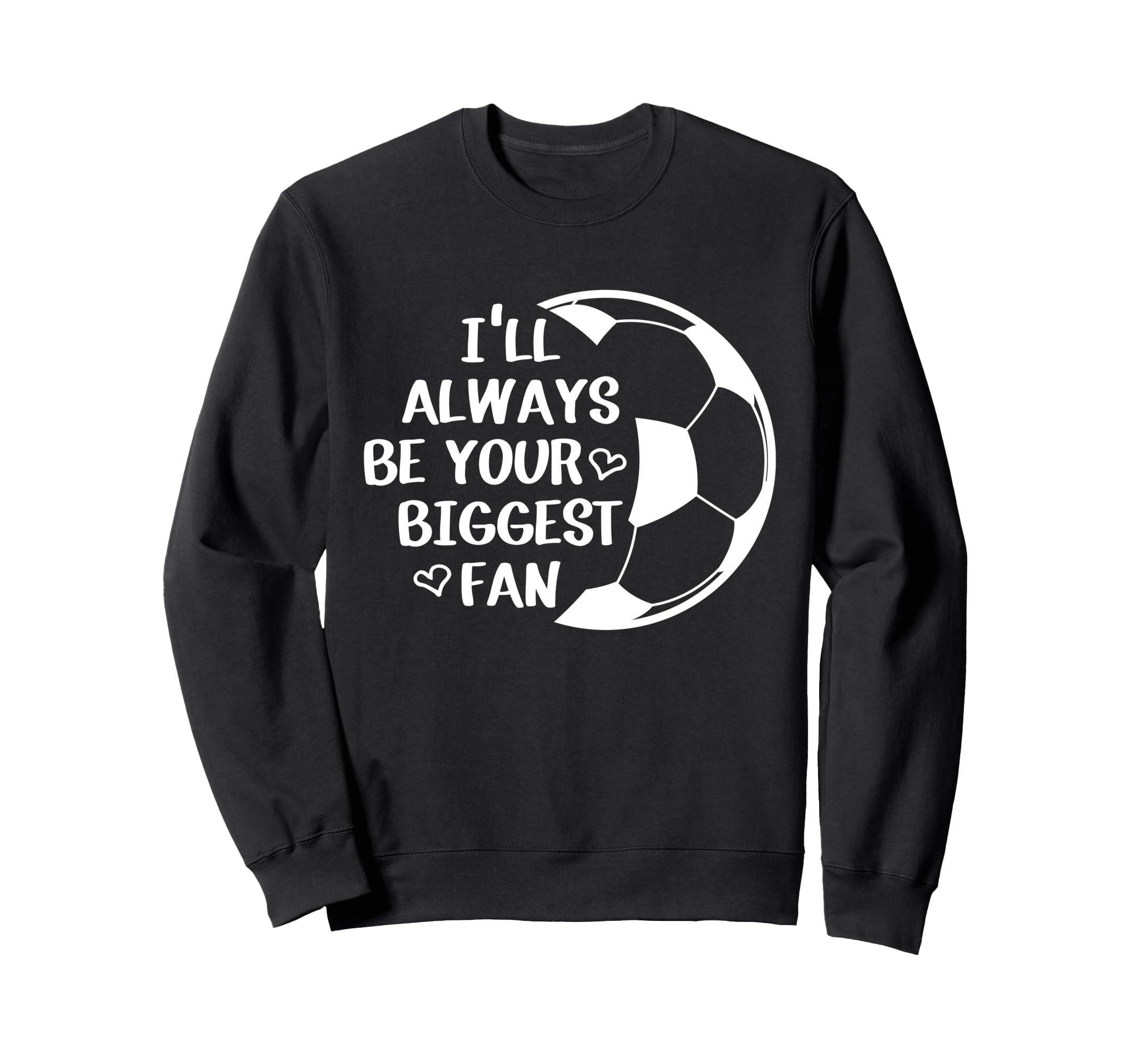 Ill Always Be Your Biggest Fan Soccer Sweatshirt - Streetwear Style Unisex