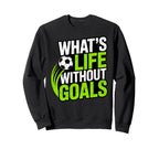 Soccer Whats Life Without Goals Sweatshirt - Custom Art Print Men Women
