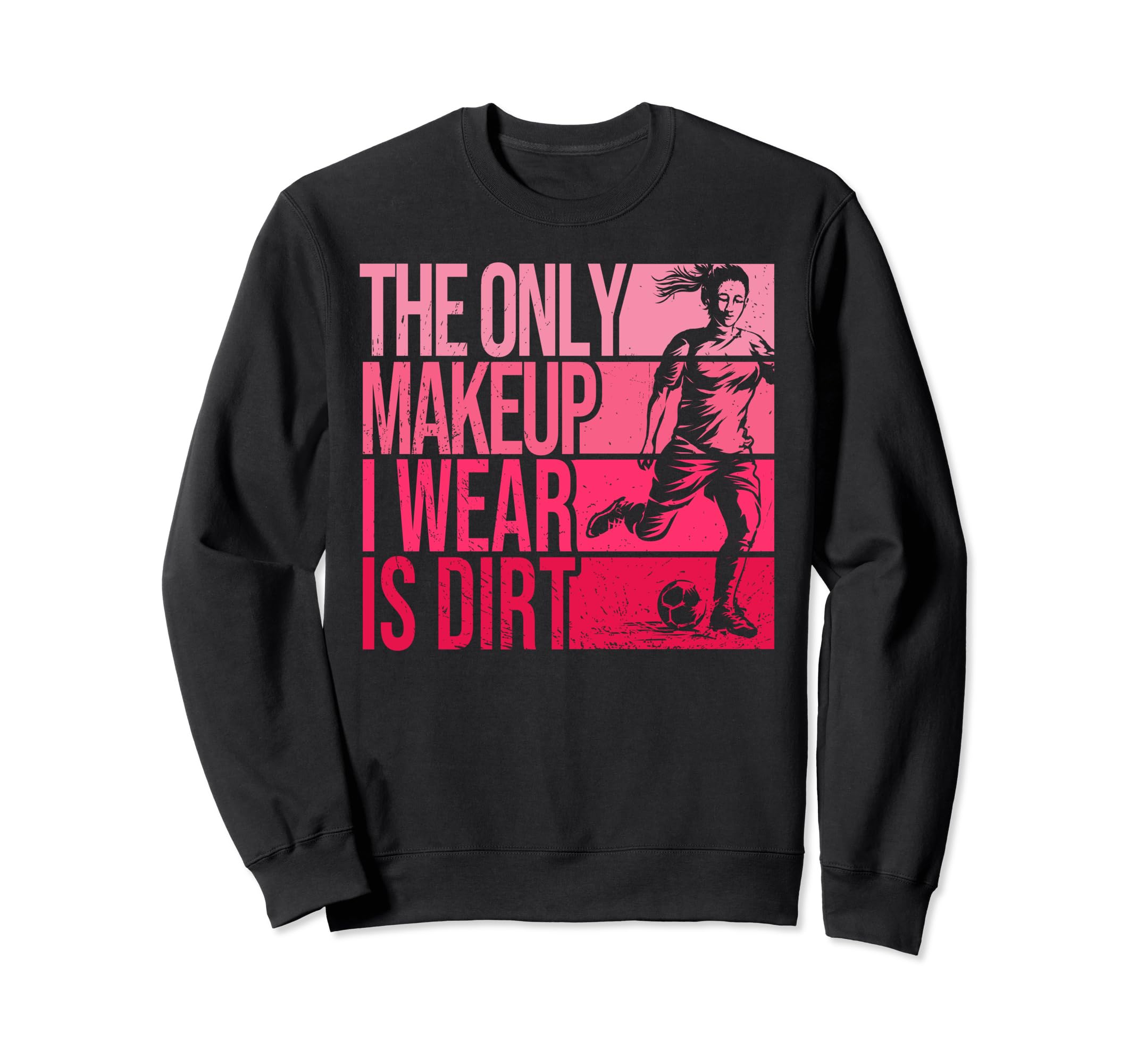 Only Makeup I Wear Is Dirt Soccer Sweatshirt - Streetwear Style for Adults