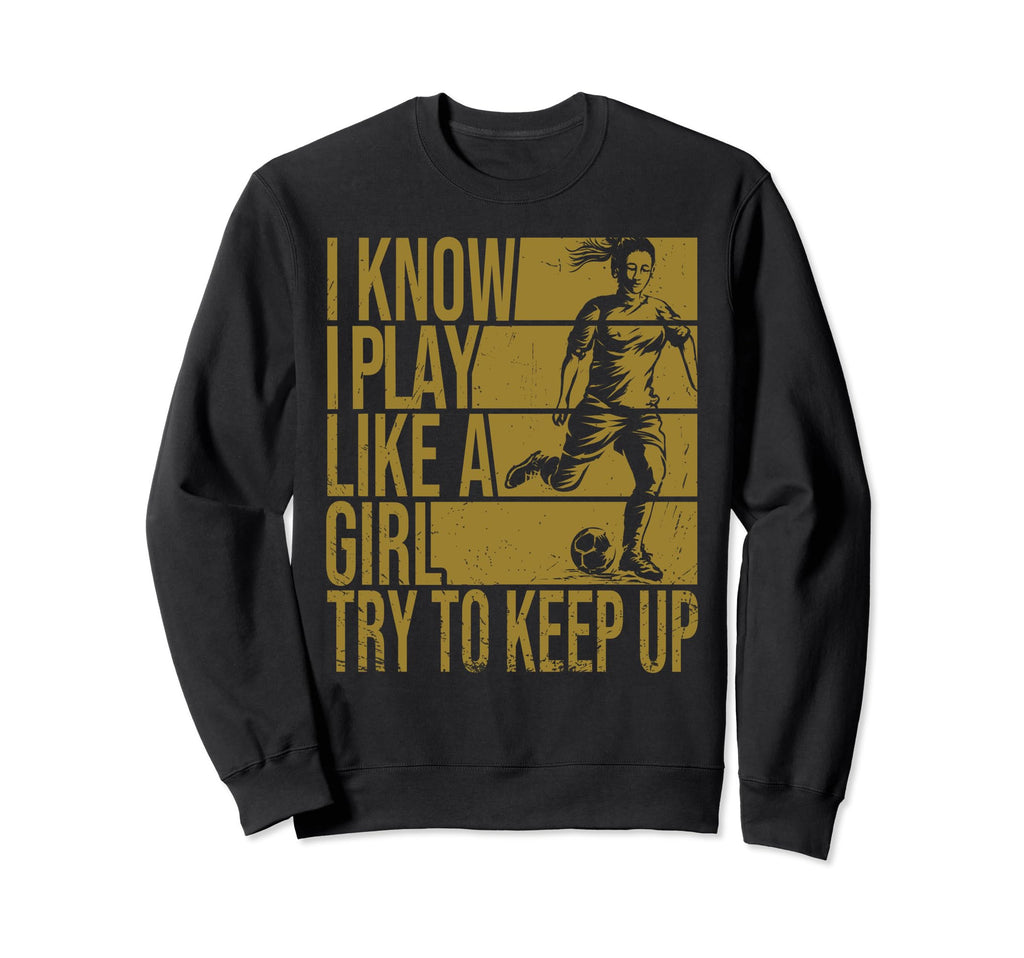 I Know I Play Like Try To Keep Up Sweatshirt - Graphic Print for Adults