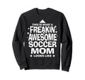 Freakin Awesome Soccer Mom Funny Sweatshirt - Custom Art Print Men Women