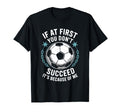 Soccer If First You Dont Succeed Its T-Shirt - Novelty Apparel for Adults