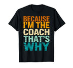 Because Im Coach Thats Why Funny T-Shirt - Trendy Graphic for Adults