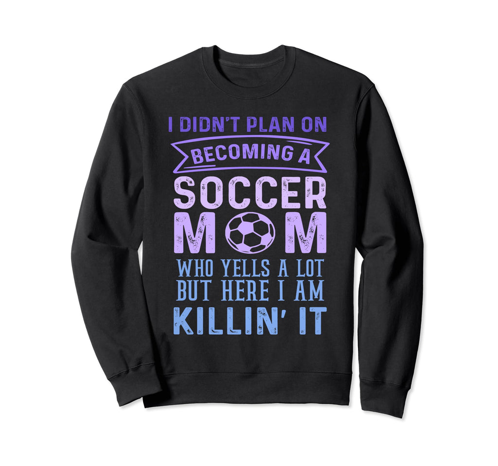 I Didnt Plan Becoming Soccer Mom Sweatshirt - Casual Everyday Wear Unisex