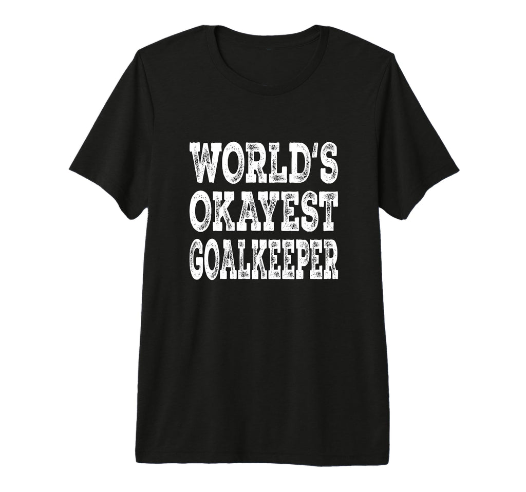 Worlds Okayest Goalkeeper Funny Soccer T-Shirt - Novelty Apparel Unisex