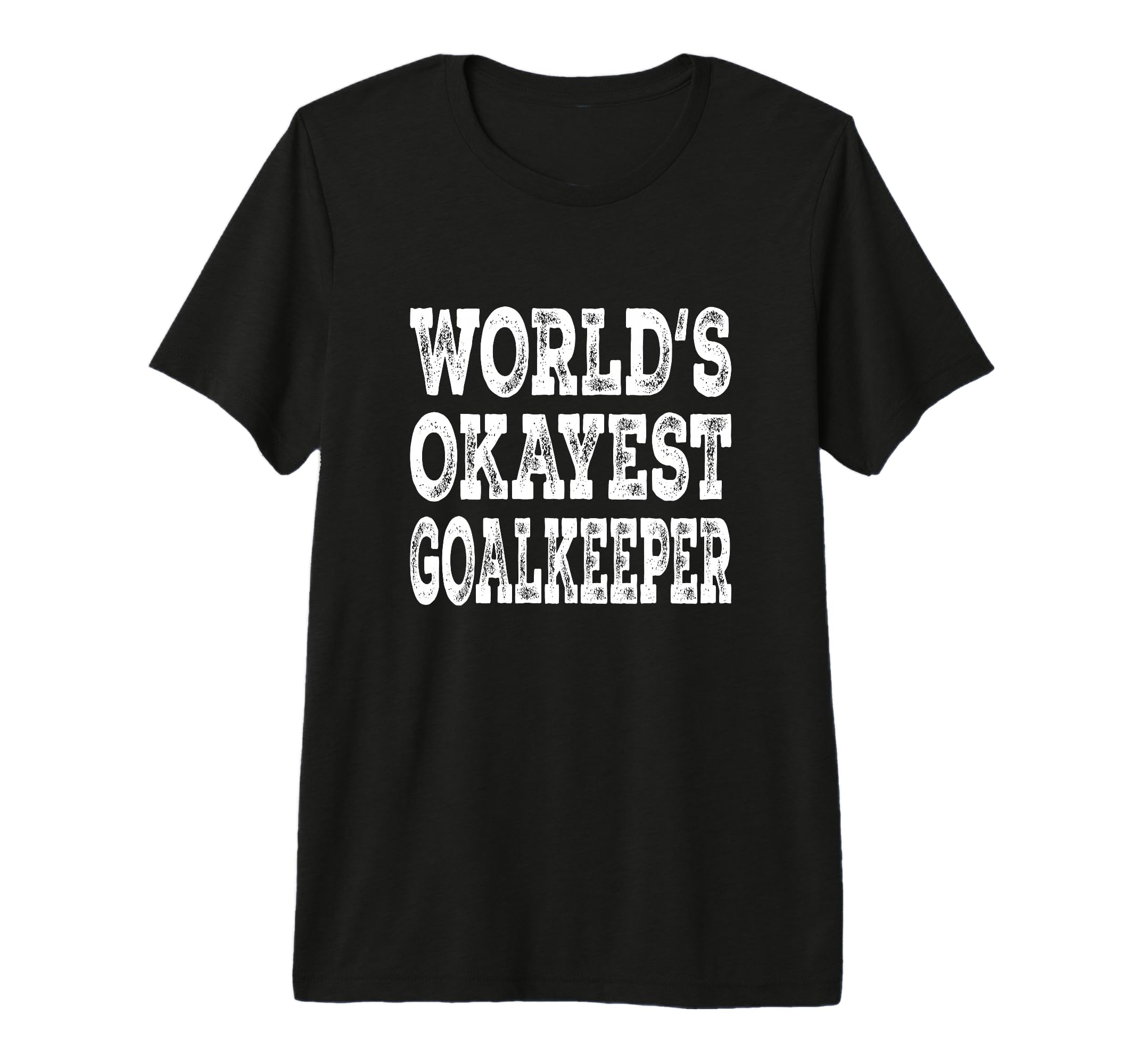 Worlds Okayest Goalkeeper Funny Soccer T-Shirt - Novelty Apparel Unisex