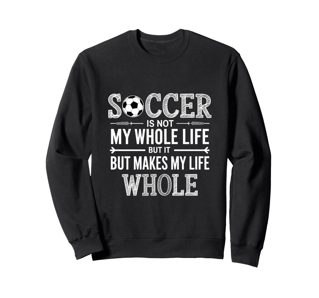 Soccer Is Not My Whole Life But Sweatshirt - Custom Art Print Men Women