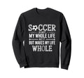 Soccer Is Not My Whole Life But Sweatshirt - Custom Art Print Men Women