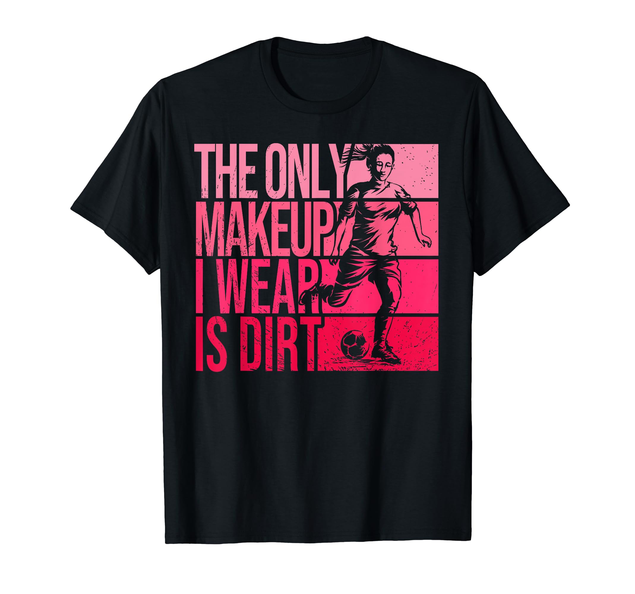 Only Makeup I Wear Is Dirt Soccer Player T-Shirt - Custom Art Print Unisex