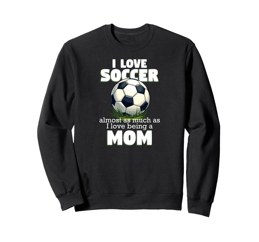 I Love Soccer Almost As Much As I Sweatshirt - Streetwear Style Unisex