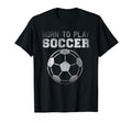 Soccer Players Funny Born To Play T-Shirt - Minimalist Print for Adults