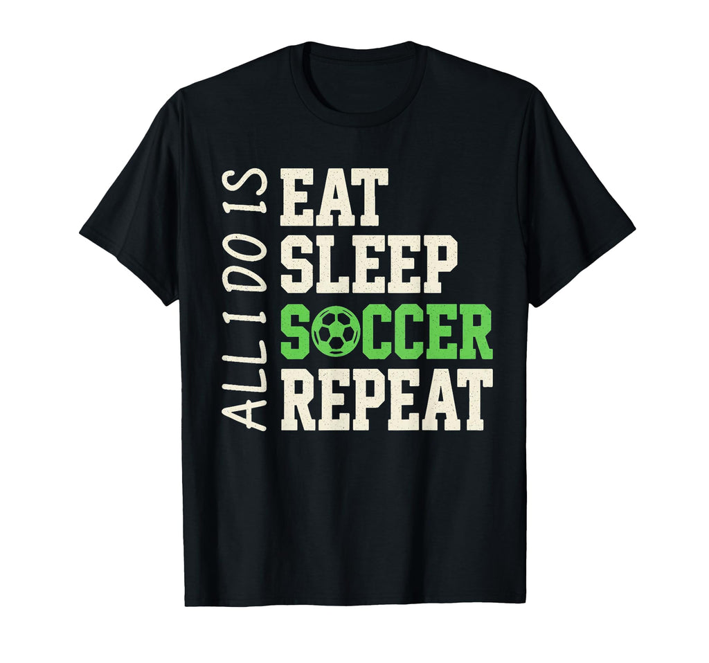 All I Do Is Eat Sleep Soccer Repeat T-Shirt - Novelty Apparel for Adults