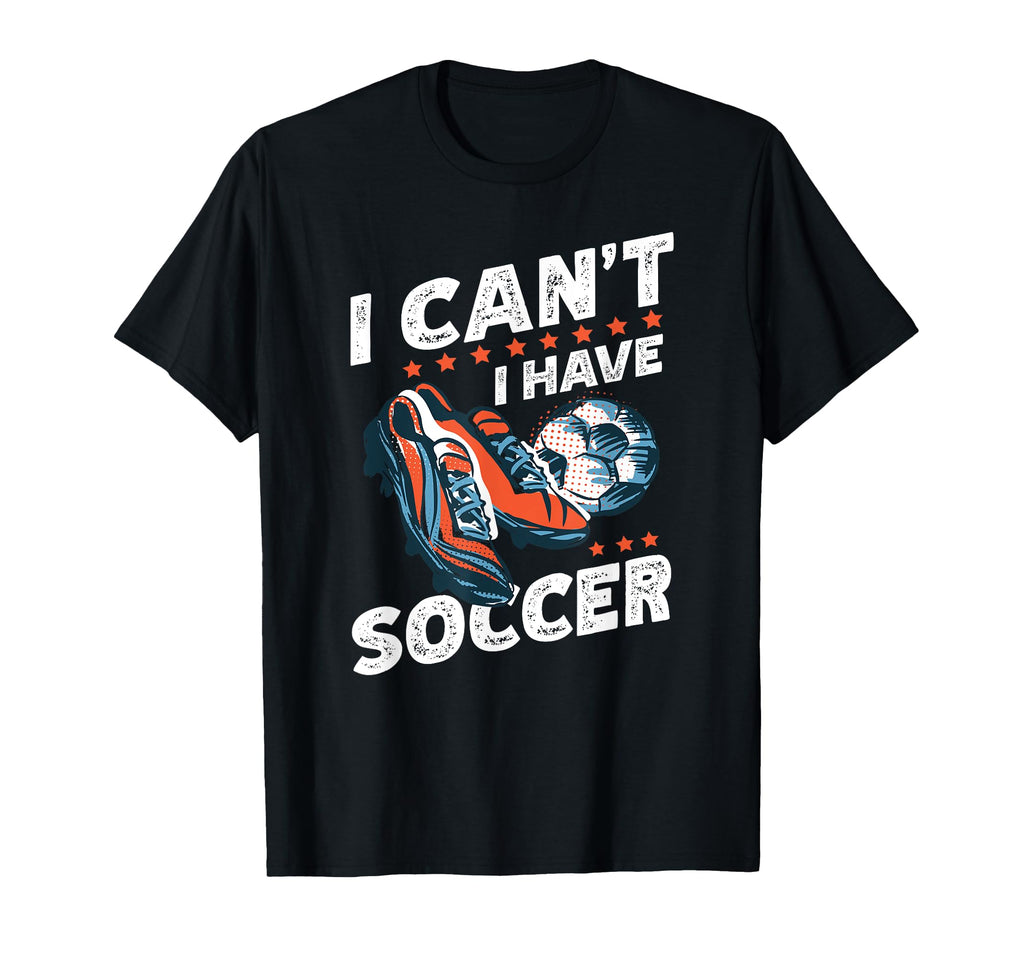 I Cant I Have Soccer Football Lovers T-Shirt - Trendy Graphic for Adults