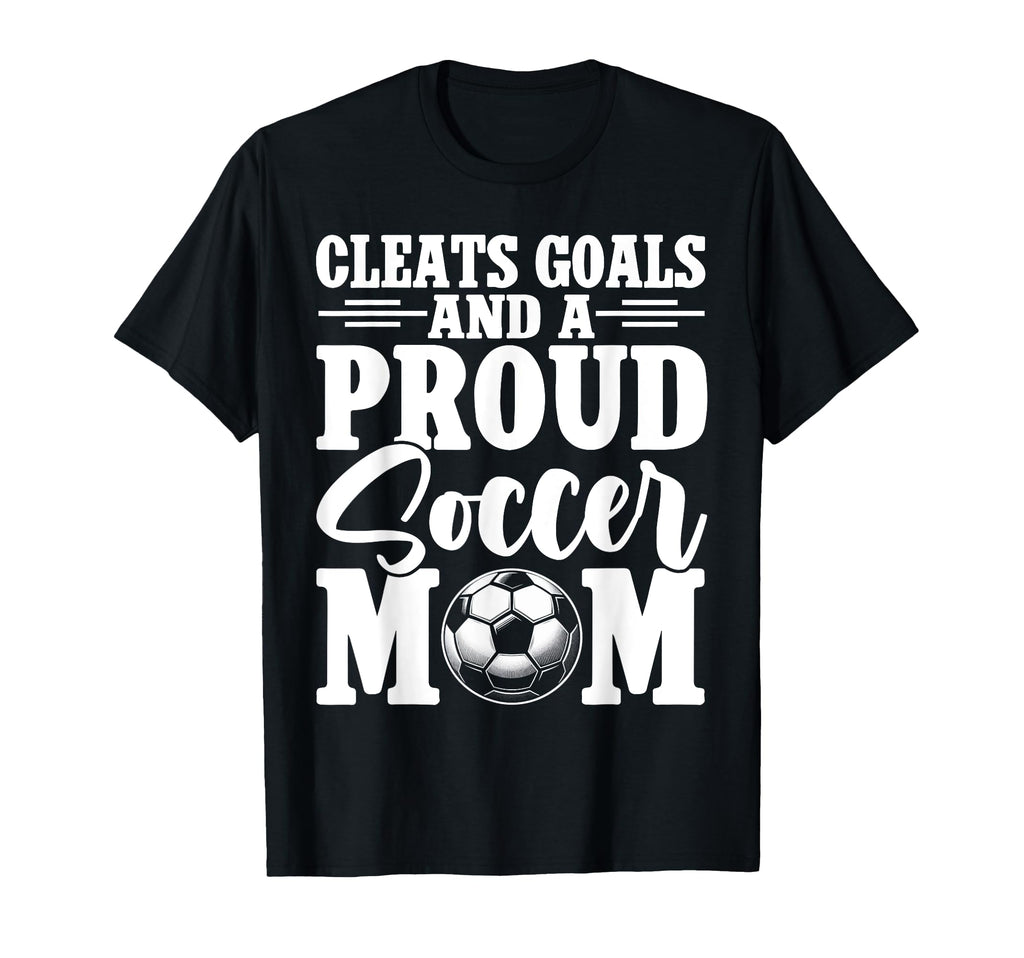 Cleats Goals And Proud Soccer Mom T-Shirt - Novelty Apparel for Adults