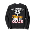 My Favorite Players Call Me Coach Sweatshirt - Fun Novelty Design Unisex