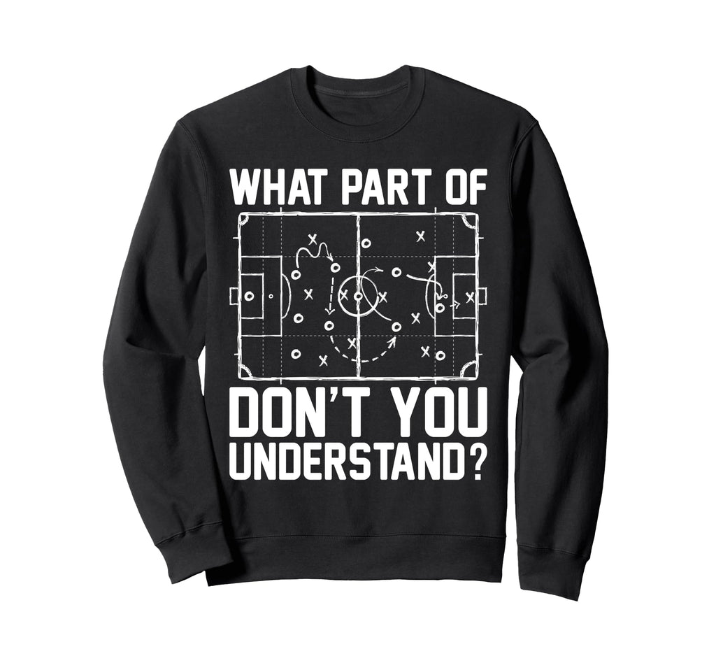 Funny Soccer What Part Dont You Sweatshirt - Graphic Print Men Women
