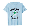 Born To Score Naturally Soccer T-Shirt - Casual Everyday Wear for Adults