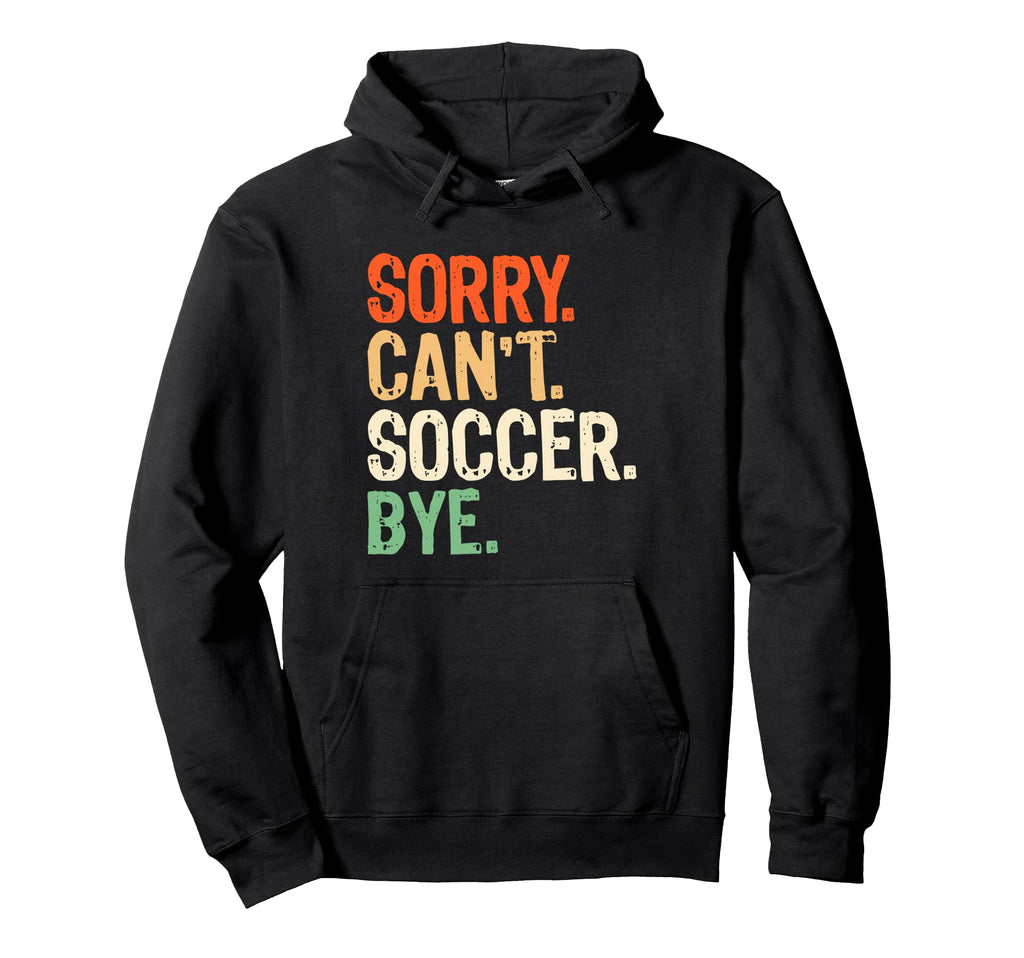 Sorry Cant Soccer Bye Funny Soccer Hoodie - Aesthetic Graphic for Adults