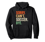 Sorry Cant Soccer Bye Funny Soccer Hoodie - Aesthetic Graphic for Adults