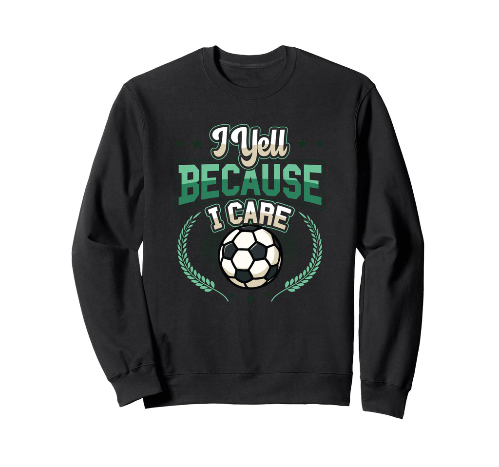I Yell Because I Care Soccer Mom Sweatshirt - Fun Novelty Design Unisex