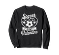 Soccer Is My Valentine Love Hearts Sweatshirt - Minimalist Print Unisex