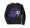 I Know I Play Like Soccer Ball Kick Sweatshirt - Graphic Print Men Women