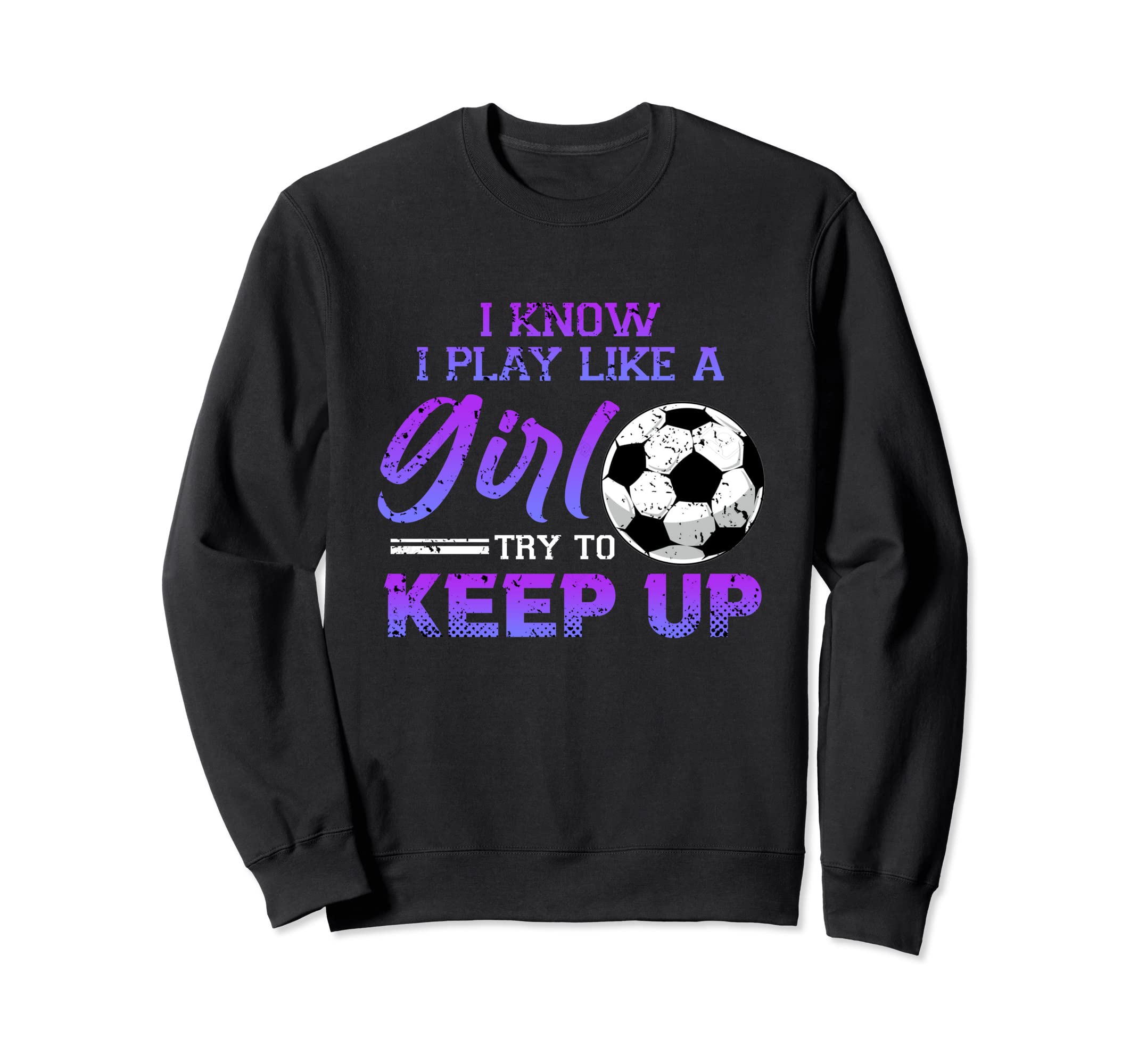 I Know I Play Like Soccer Ball Kick Sweatshirt - Graphic Print Men Women