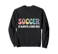 Soccer Is Always Good Funny Sweatshirt - Minimalist Print for Adults